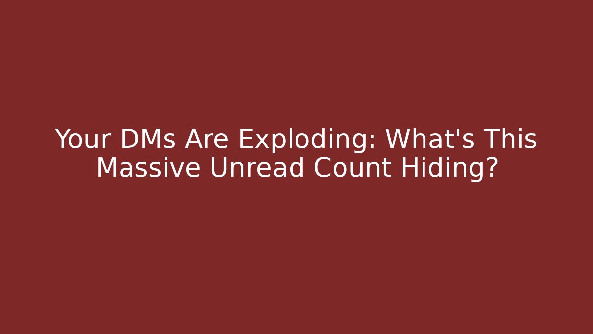 Your DMs Are Exploding: What's This Massive Unread Count Hiding?