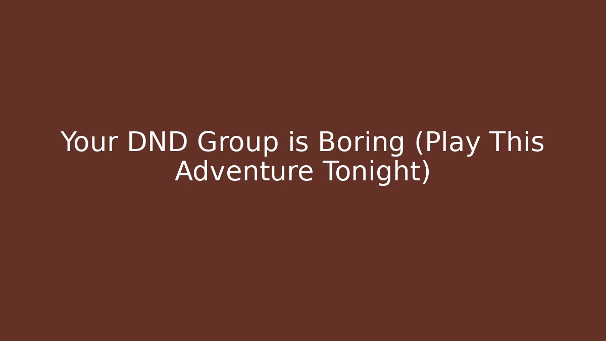 Your DND Group is Boring (Play This Adventure Tonight) - Create More Assets