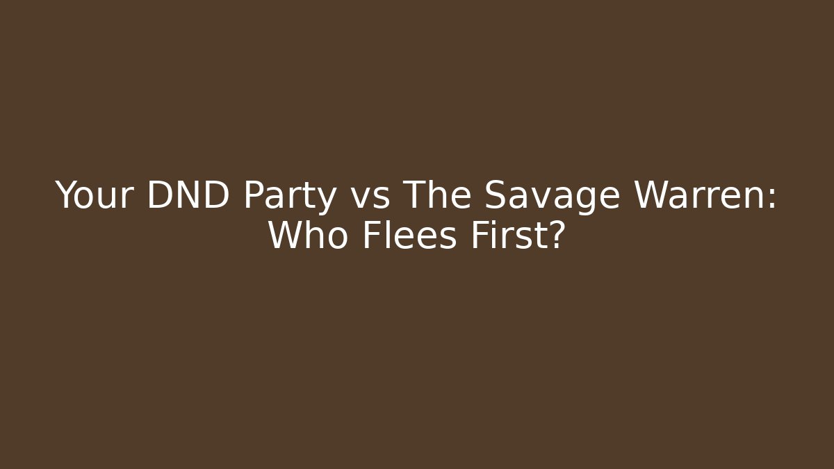 Your DND Party vs The Savage Warren: Who Flees First?
