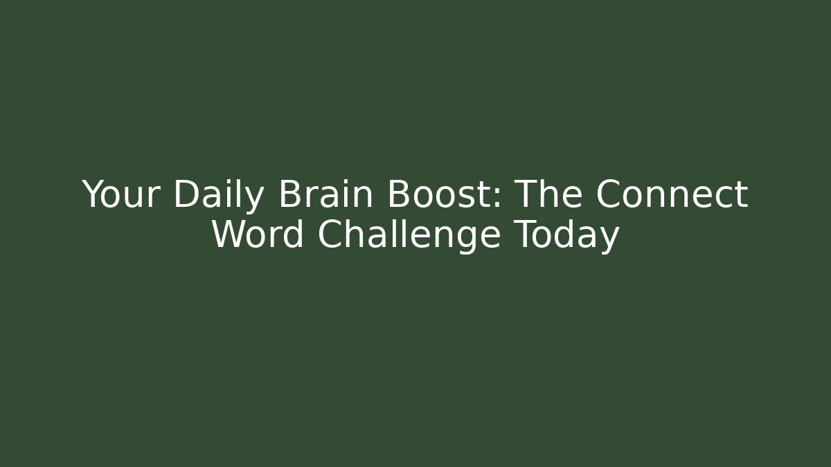 Your Daily Brain Boost: The Connect Word Challenge Today