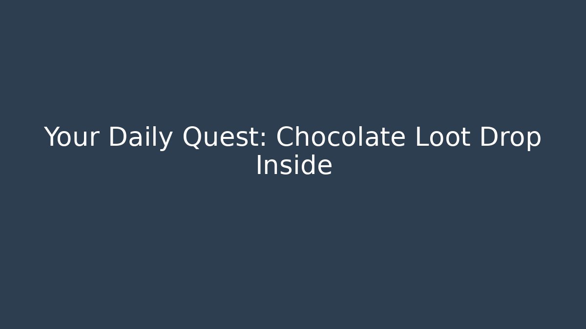 Your Daily Quest: Chocolate Loot Drop Inside - Create More Assets