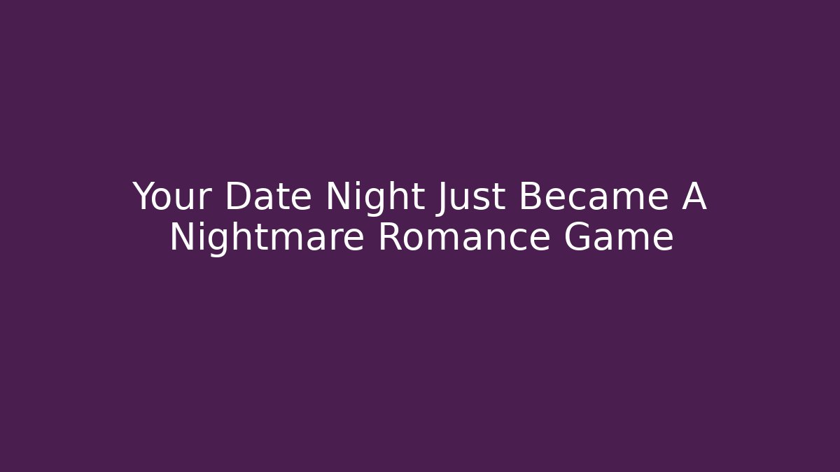 Your Date Night Just Became A Nightmare Romance Game