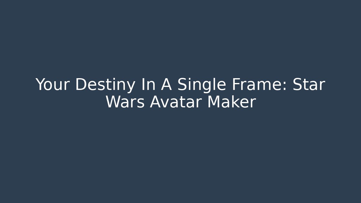 Your Destiny In A Single Frame: Star Wars Avatar Maker