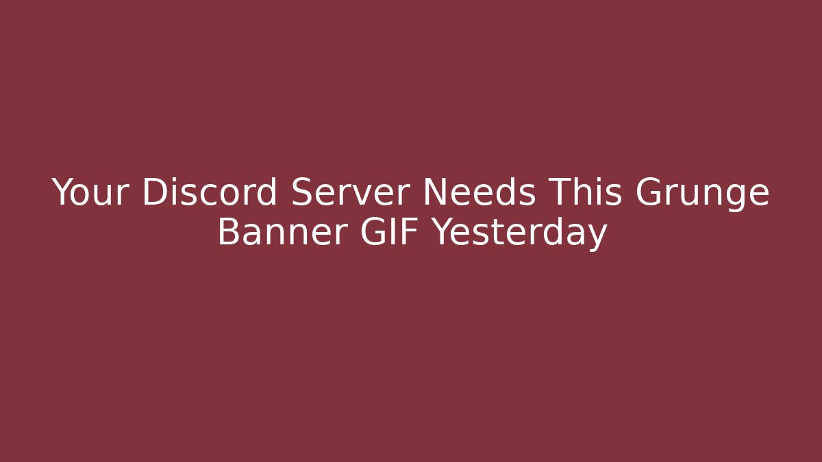 Your Discord Server Needs This Grunge Banner GIF Yesterday