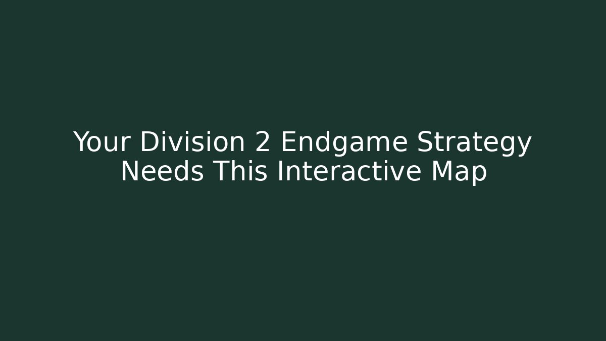 Your Division 2 Endgame Strategy Needs This Interactive Map - Create More Assets