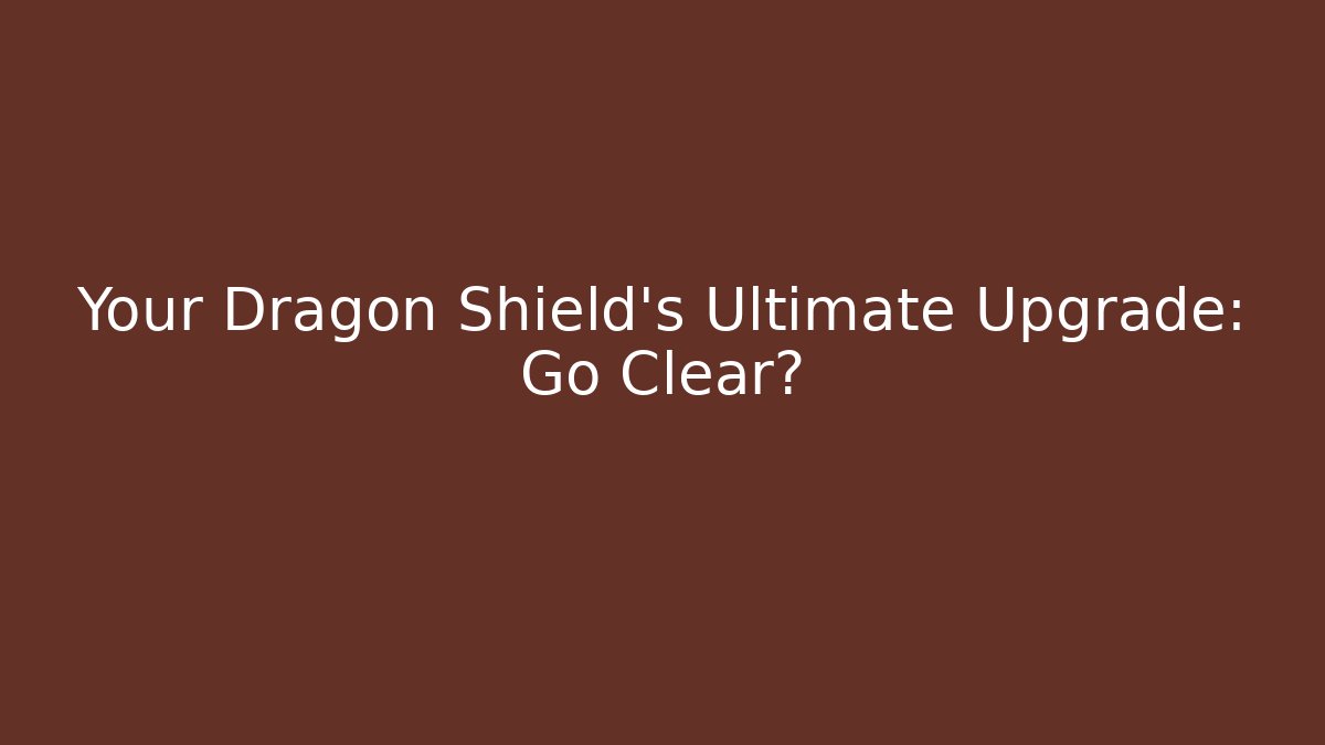 Your Dragon Shield's Ultimate Upgrade: Go Clear? - Create More Assets