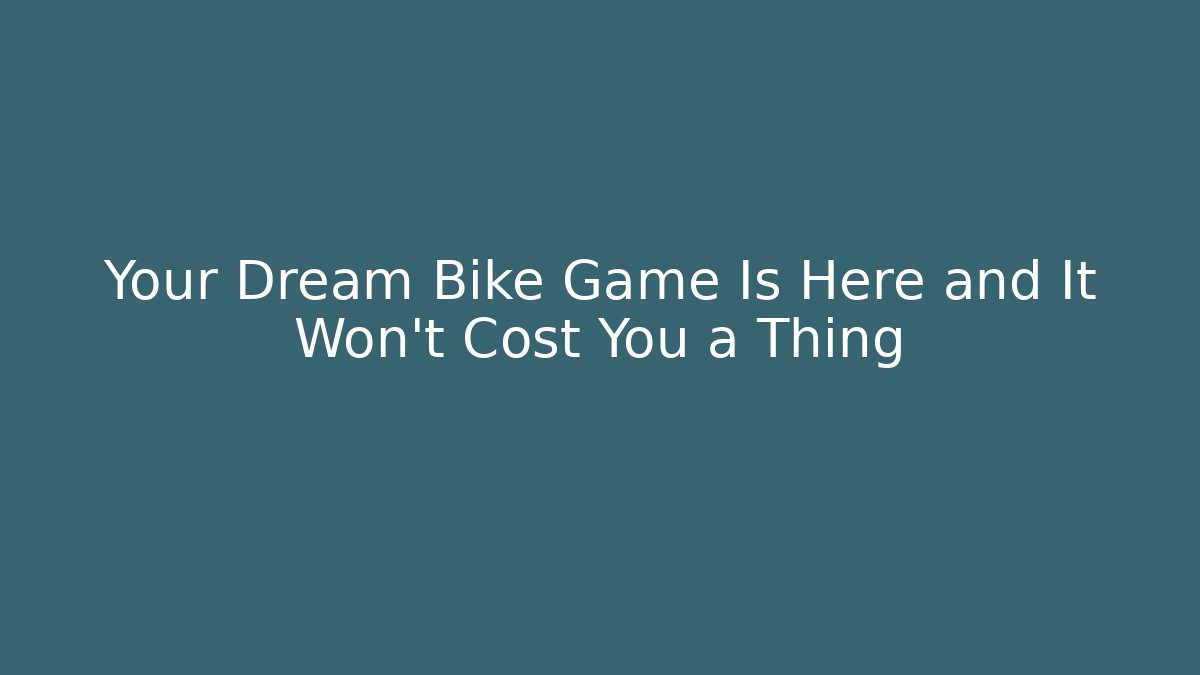 Your Dream Bike Game Is Here and It Won't Cost You a Thing