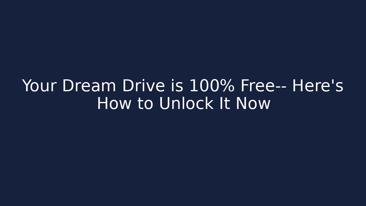 Your Dream Drive is 100% Free— Here’s How to Unlock It Now