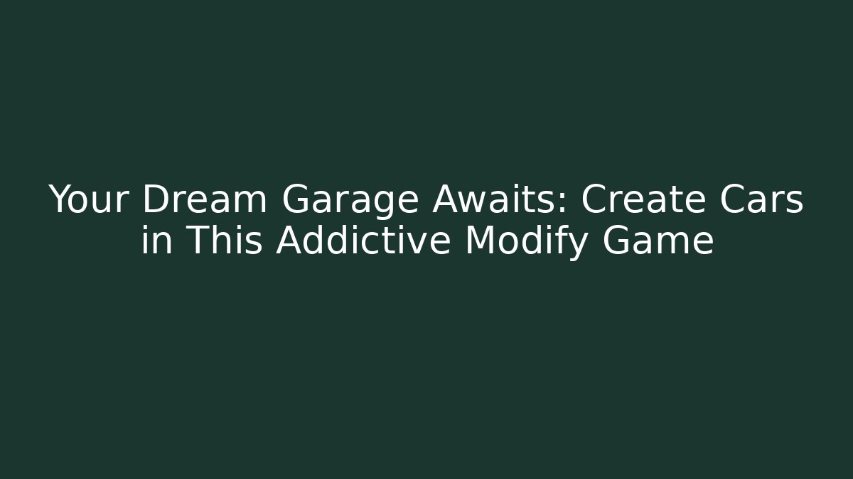 Your Dream Garage Awaits: Create Cars in This Addictive Modify Game