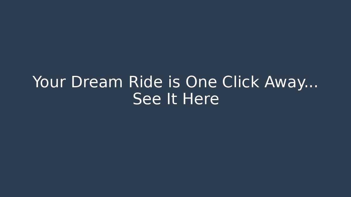 Your Dream Ride is One Click Away… See It Here
