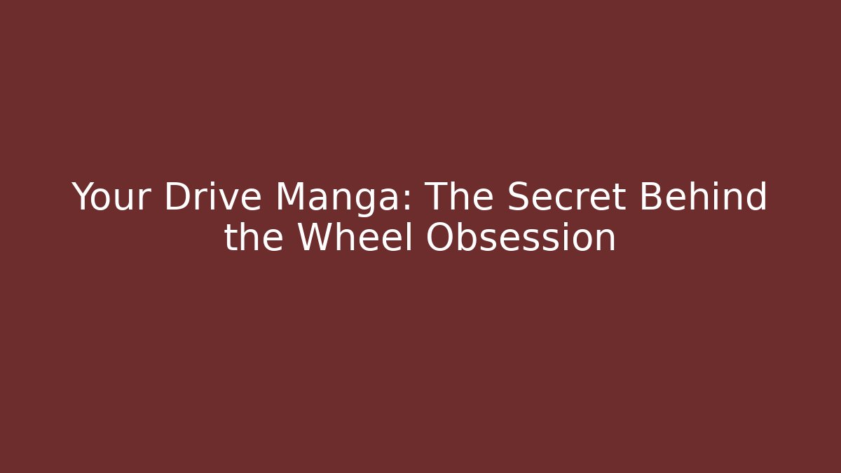Your Drive Manga: The Secret Behind the Wheel Obsession