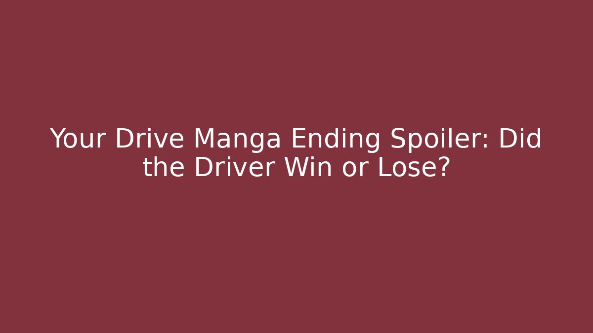 Your Drive Manga Ending Spoiler: Did the Driver Win or Lose?