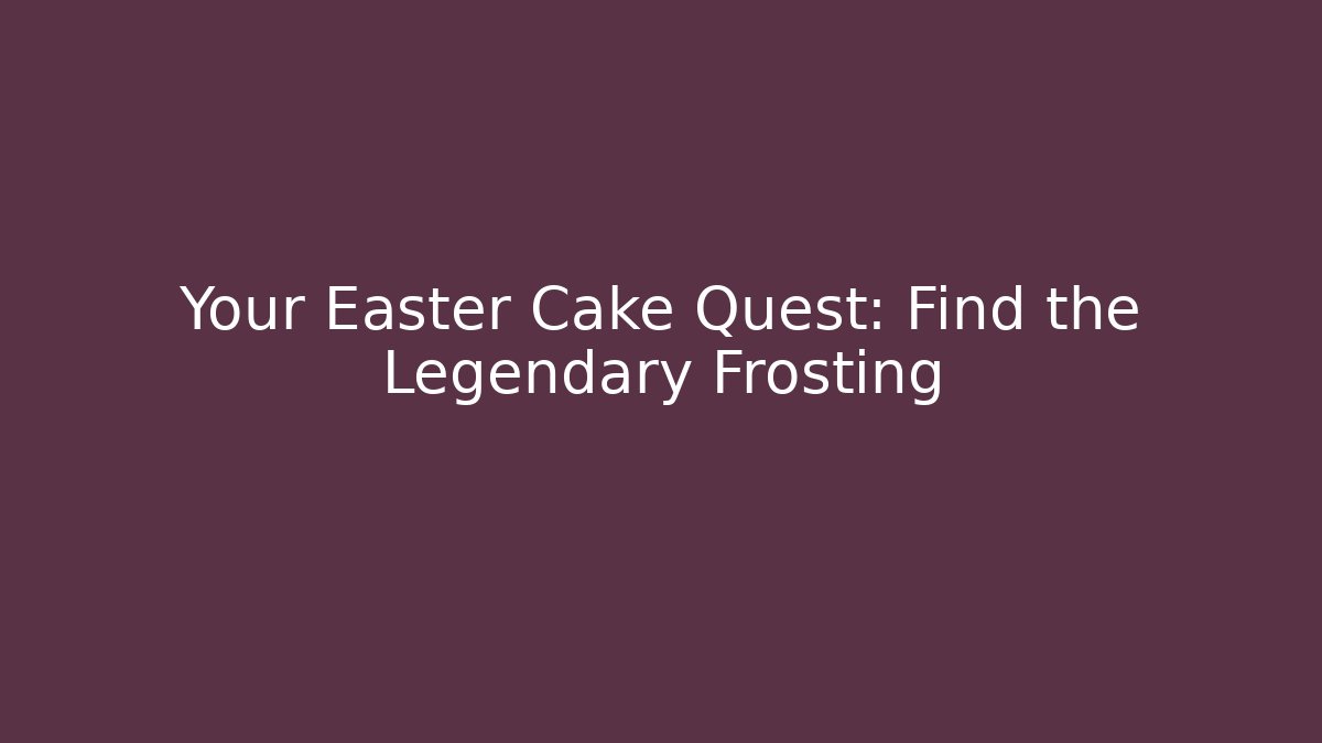 Your Easter Cake Quest: Find the Legendary Frosting