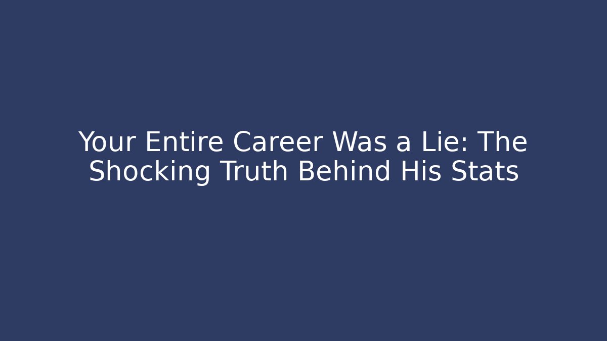 Your Entire Career Was a Lie: The Shocking Truth Behind His Stats