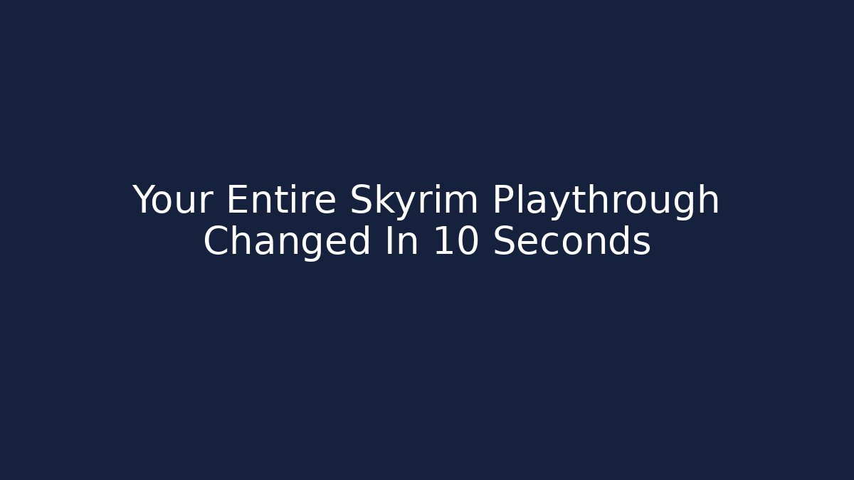 Your Entire Skyrim Playthrough Changed In 10 Seconds