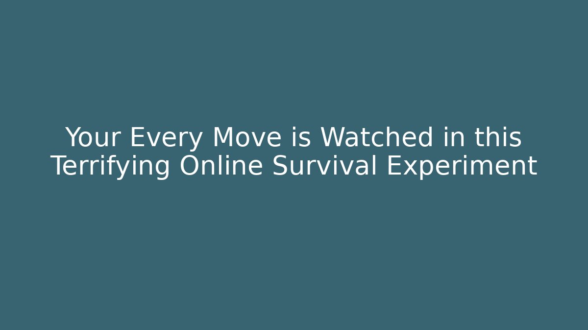 Your Every Move is Watched in this Terrifying Online Survival Experiment