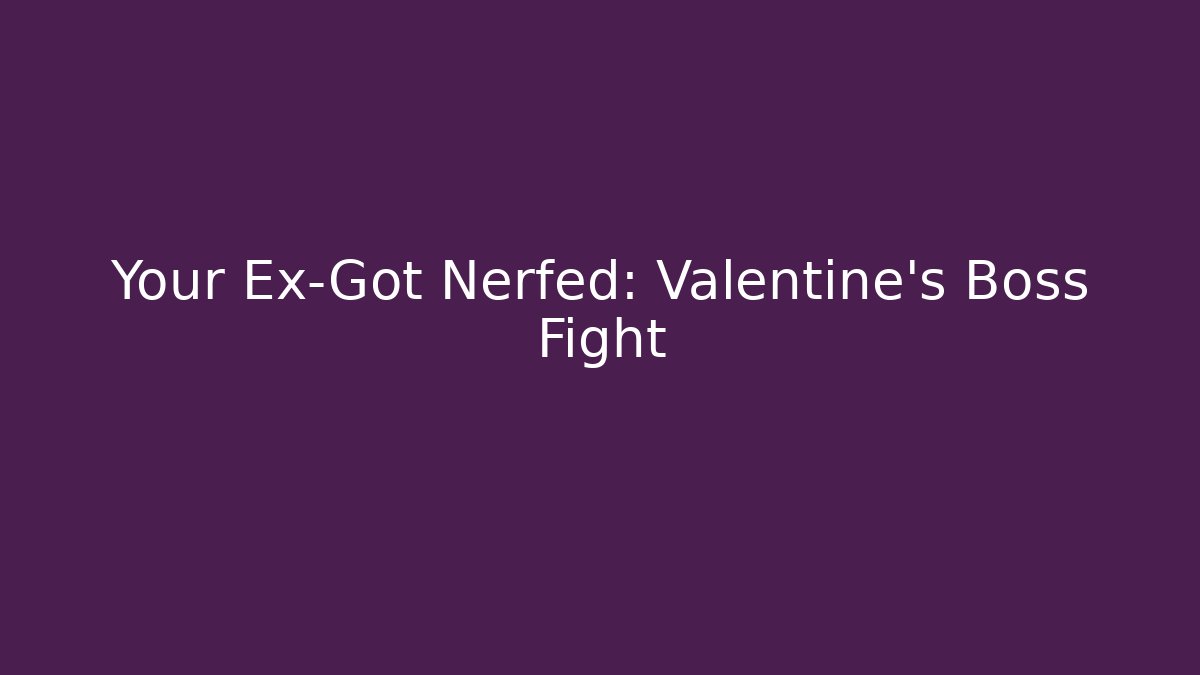 Your Ex-Got Nerfed: Valentine's Boss Fight - Create More Assets