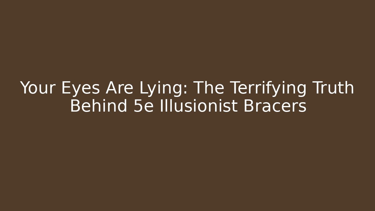 Your Eyes Are Lying: The Terrifying Truth Behind 5e Illusionist Bracers