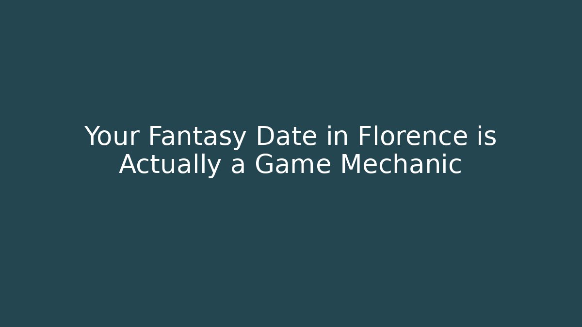 Your Fantasy Date in Florence is Actually a Game Mechanic