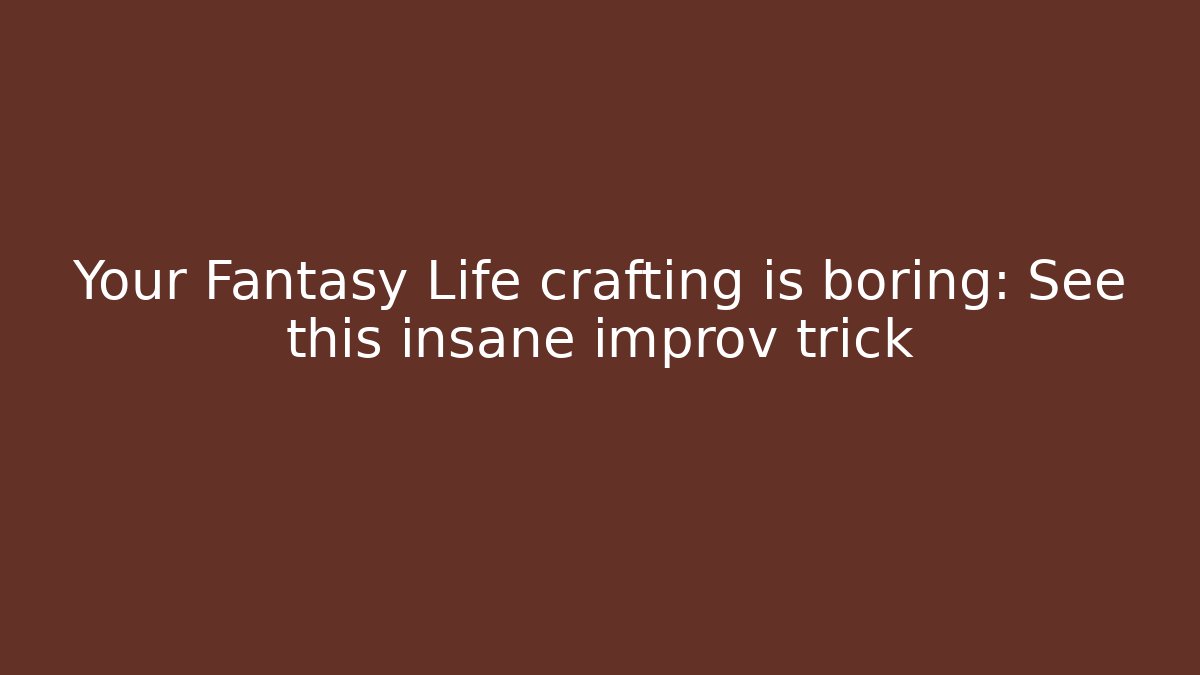 Your Fantasy Life crafting is boring: See this insane improv trick