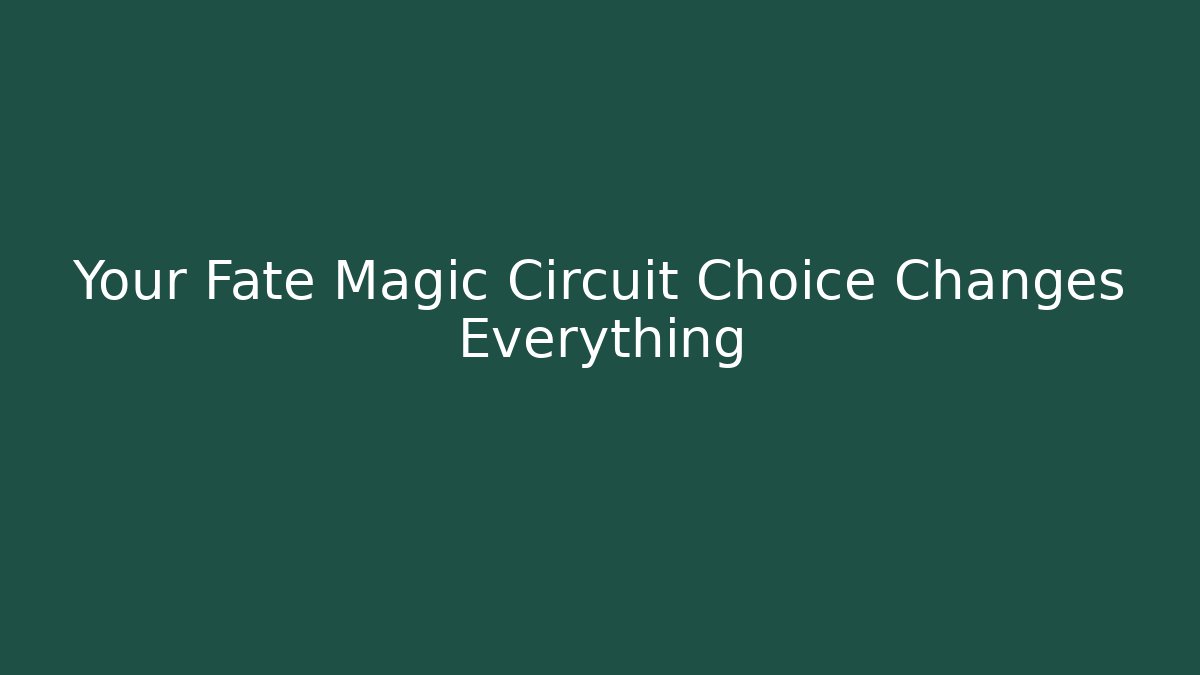 Your Fate Magic Circuit Choice Changes Everything