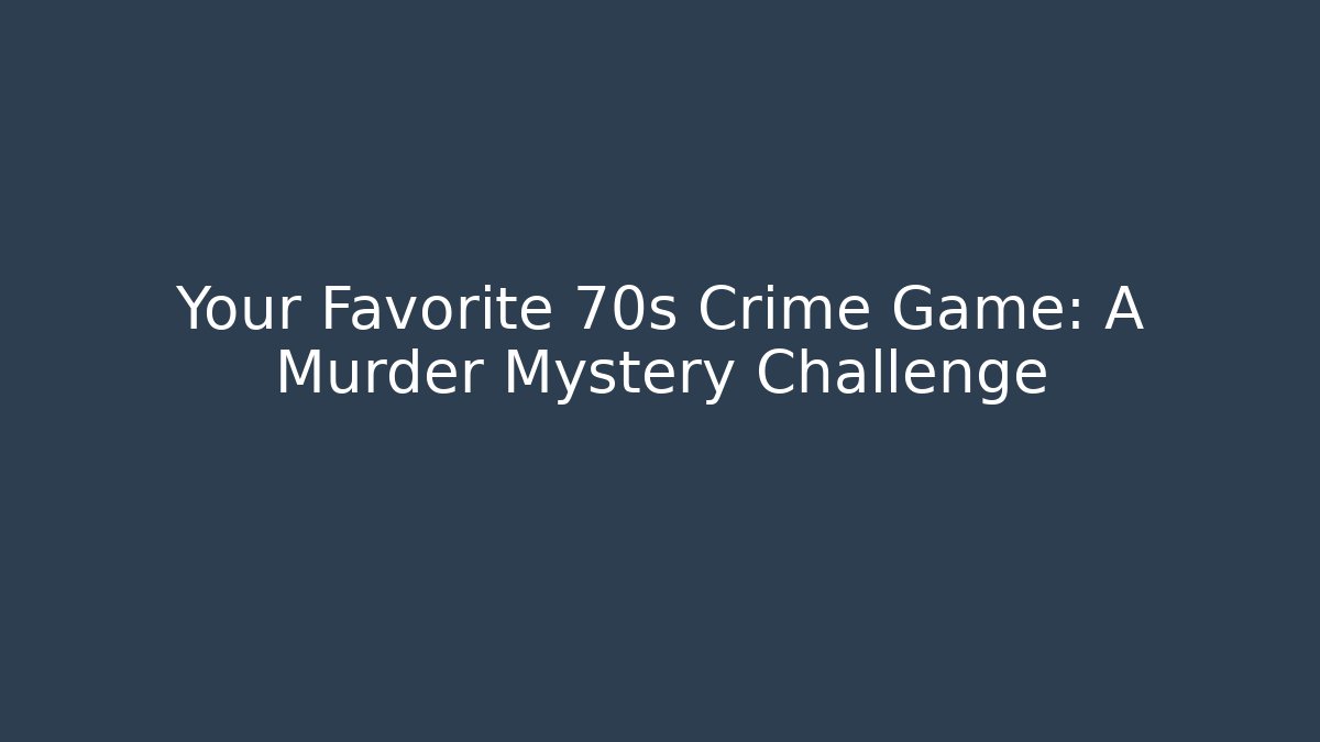Your Favorite 70s Crime Game: A Murder Mystery Challenge