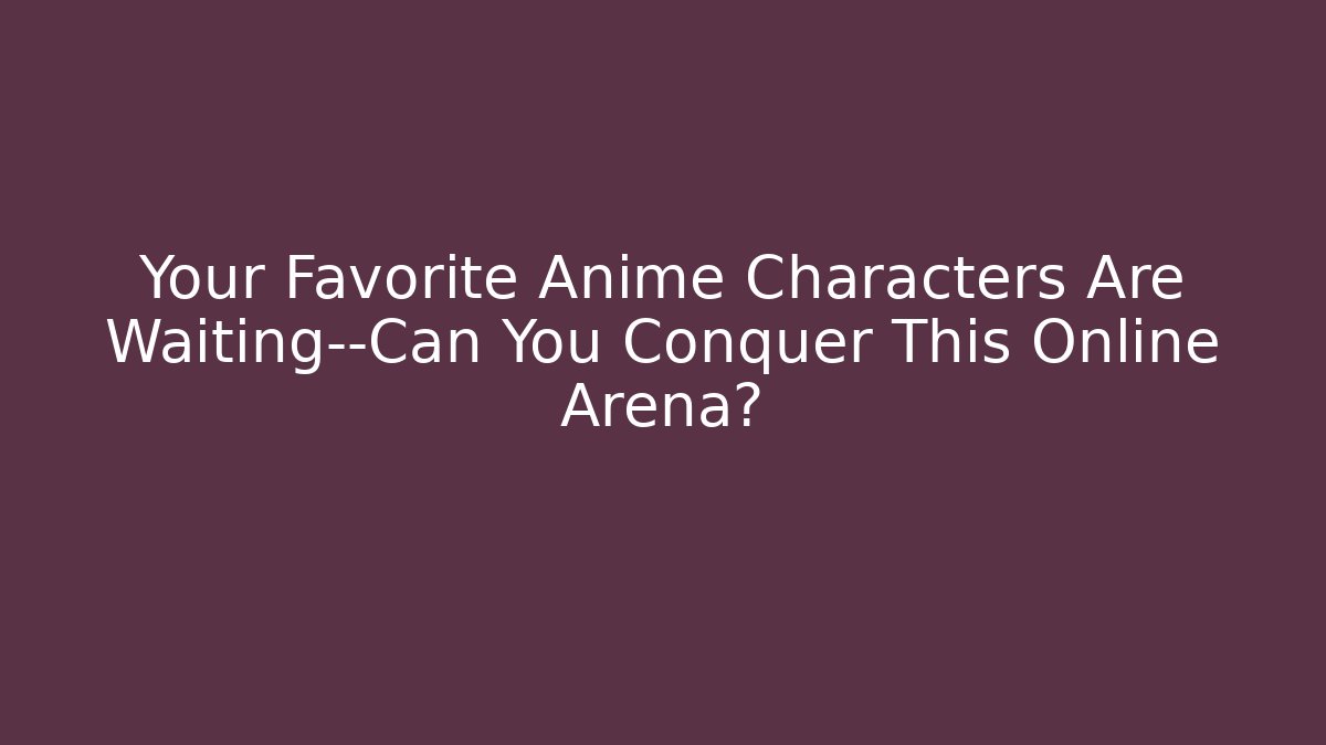 Your Favorite Anime Characters Are Waiting—Can You Conquer This Online Arena?