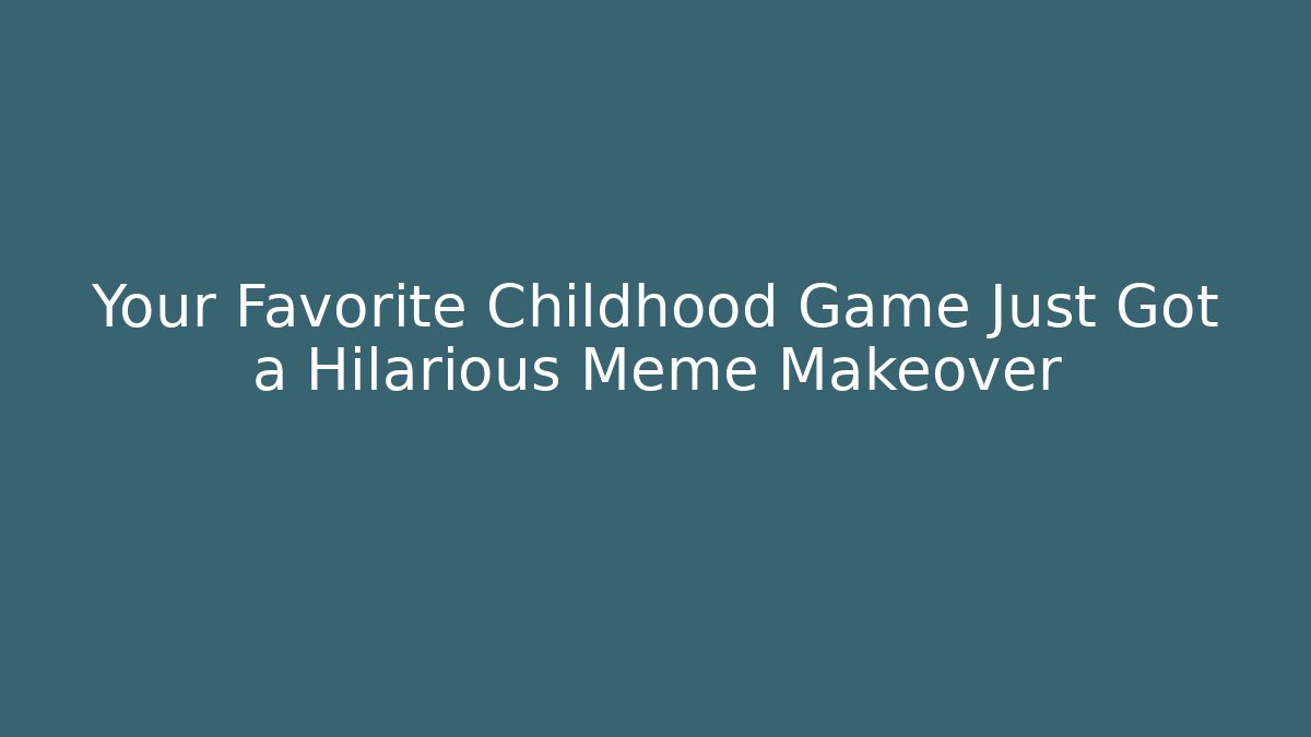 Your Favorite Childhood Game Just Got a Hilarious Meme Makeover