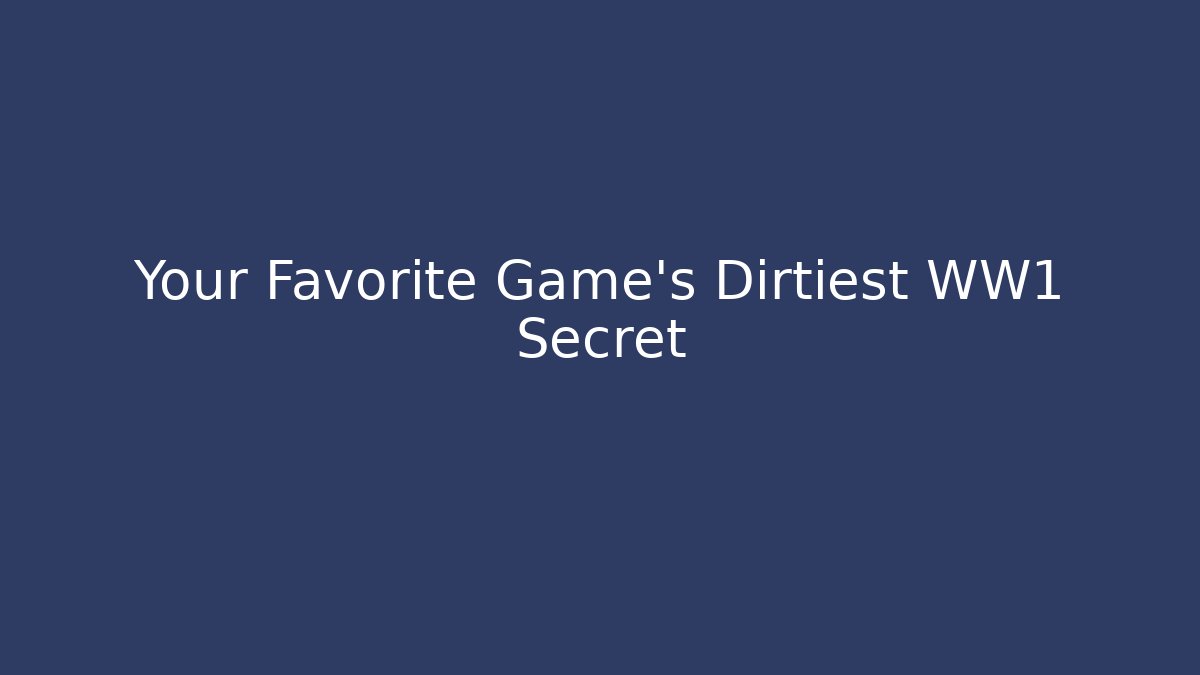 Your Favorite Game's Dirtiest WW1 Secret