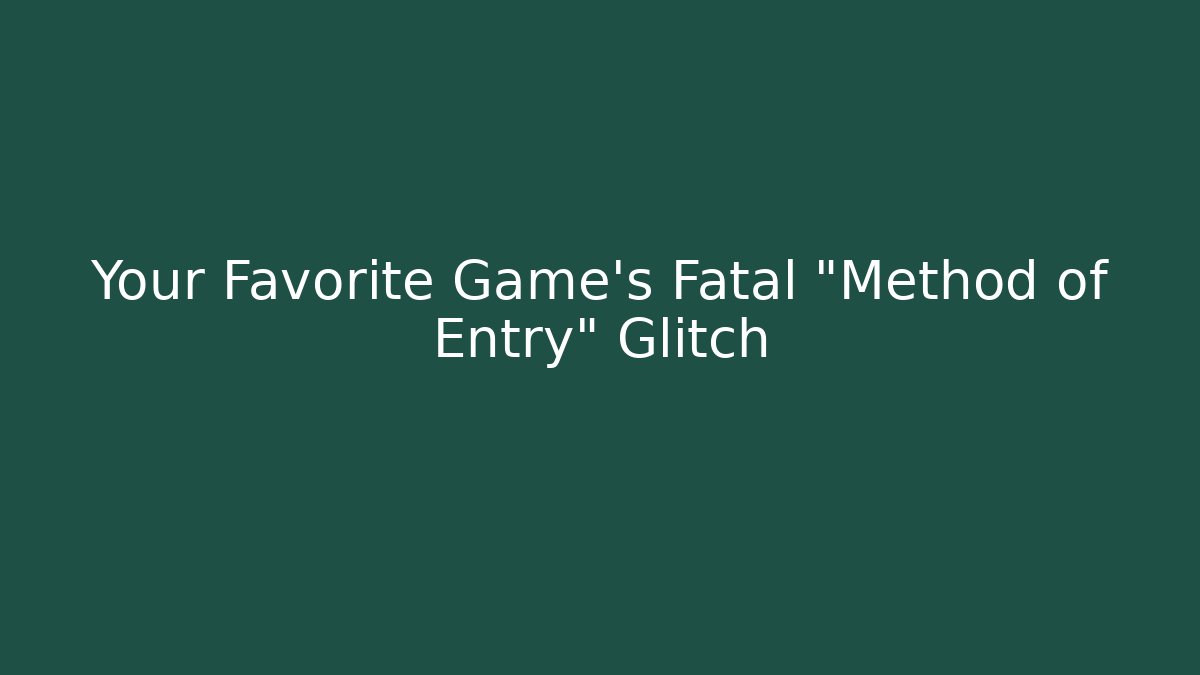 Your Favorite Game's Fatal "Method of Entry" Glitch - Create More Assets