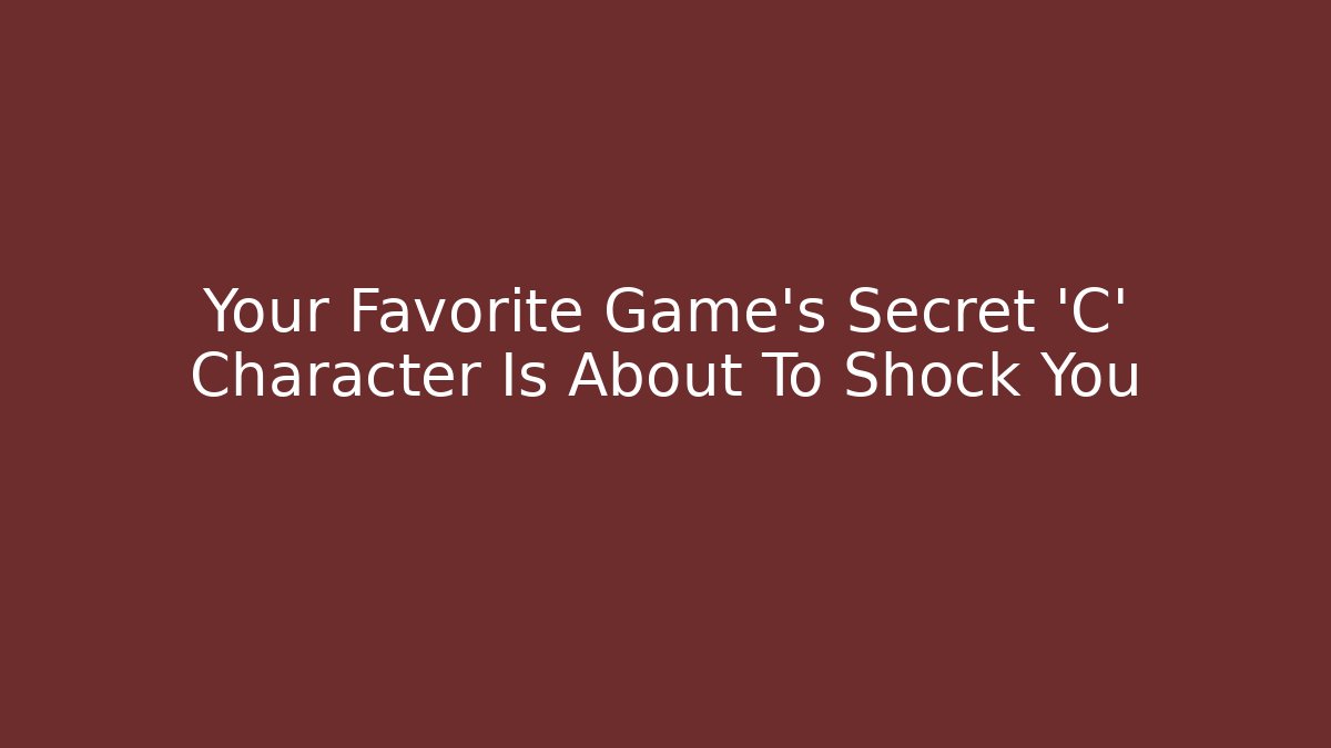 Your Favorite Game's Secret 'C' Character Is About To Shock You