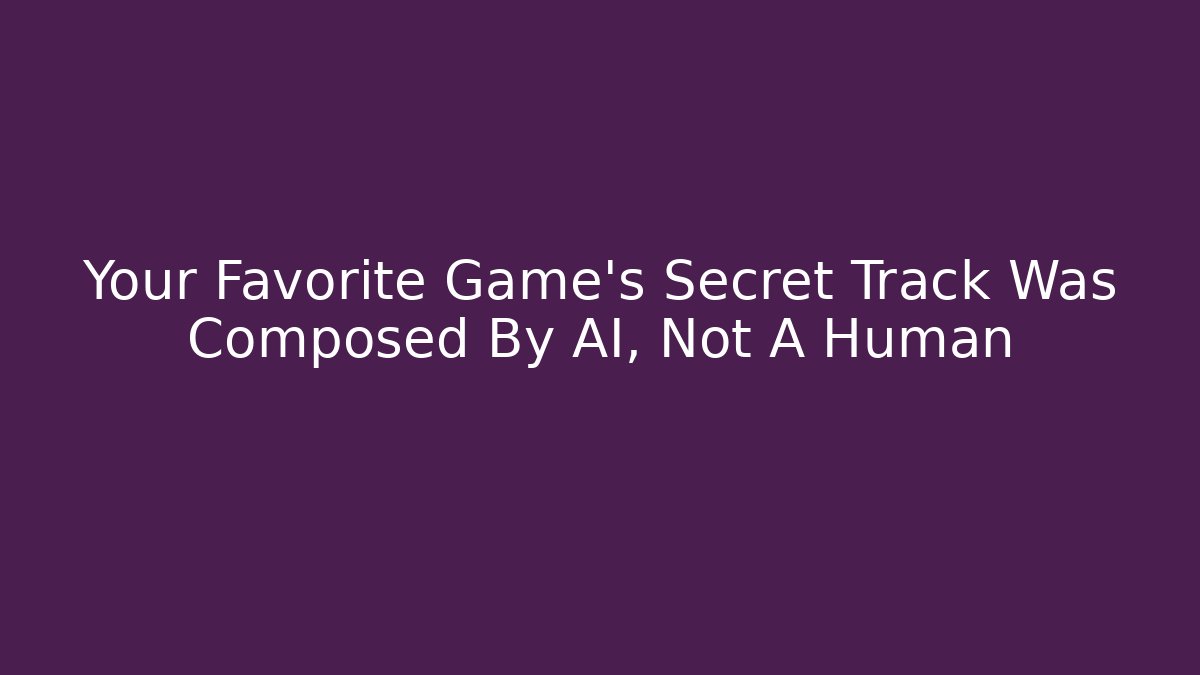 Your Favorite Game's Secret Track Was Composed By AI, Not A Human