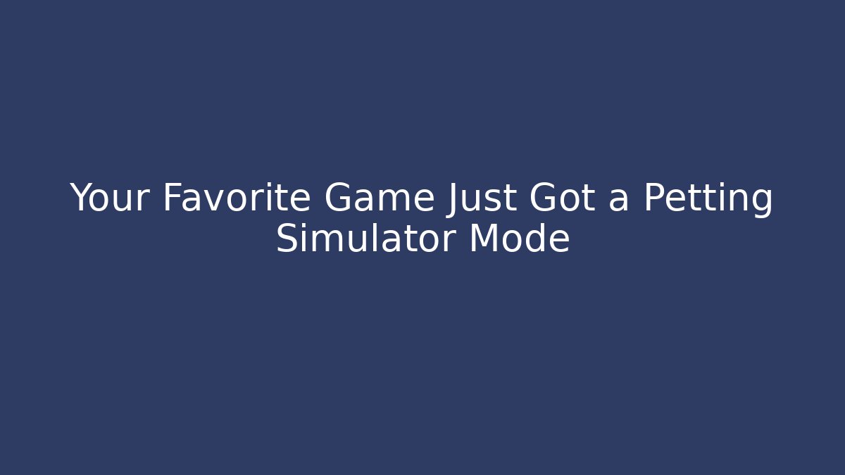 Your Favorite Game Just Got a Petting Simulator Mode - Create More Assets