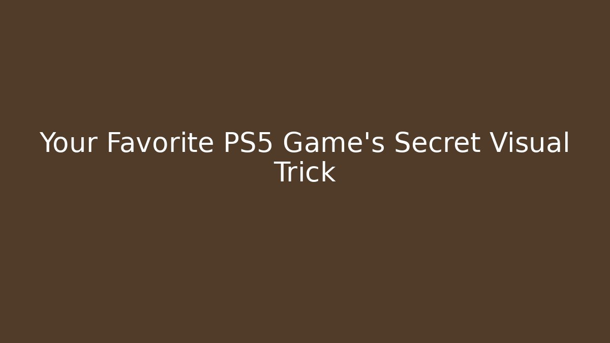 Your Favorite PS5 Game's Secret Visual Trick
