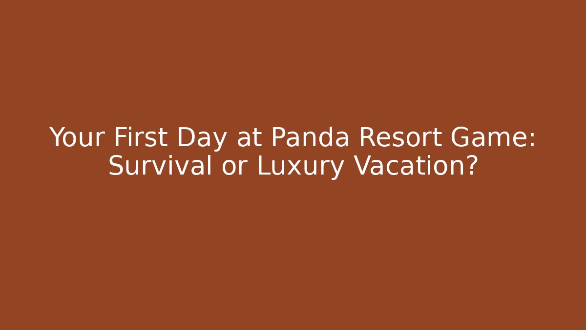 Your First Day at Panda Resort Game: Survival or Luxury Vacation?