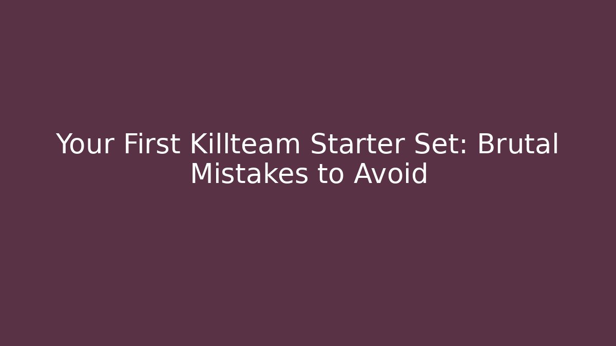 Your First Killteam Starter Set: Brutal Mistakes to Avoid - Create More Assets