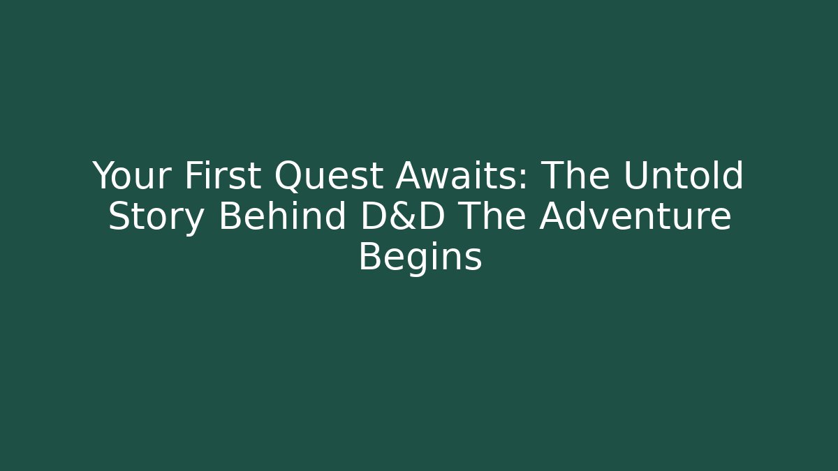 Your First Quest Awaits: The Untold Story Behind D&D The Adventure Begins