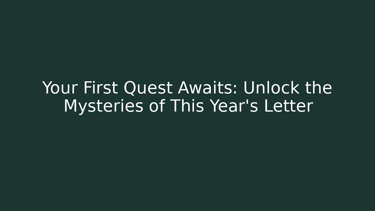 Your First Quest Awaits: Unlock the Mysteries of This Year's Letter