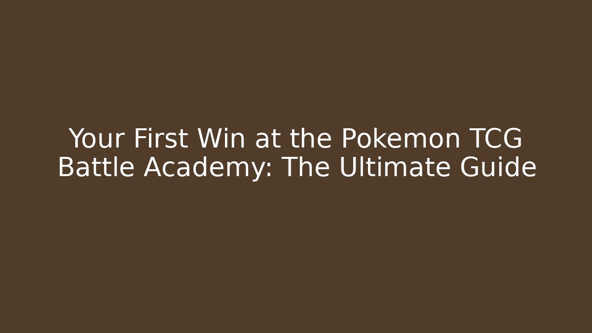 Your First Win at the Pokémon TCG Battle Academy: The Ultimate Guide