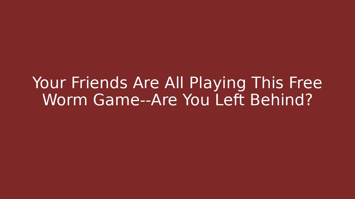 Your Friends Are All Playing This Free Worm Game—Are You Left Behind?