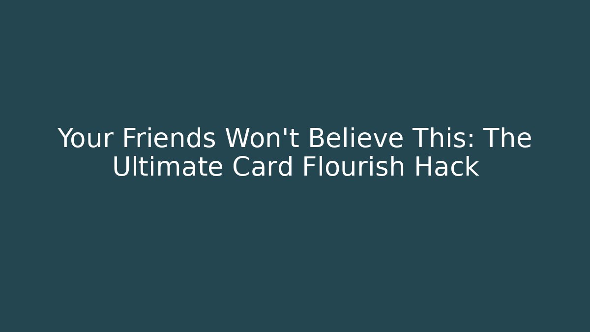 Your Friends Won't Believe This: The Ultimate Card Flourish Hack