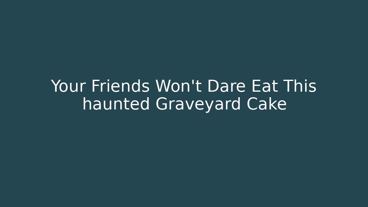 Your Friends Won't Dare Eat This haunted Graveyard Cake