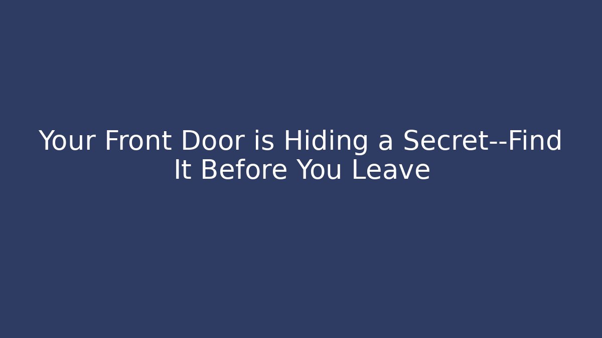 Your Front Door is Hiding a Secret—Find It Before You Leave