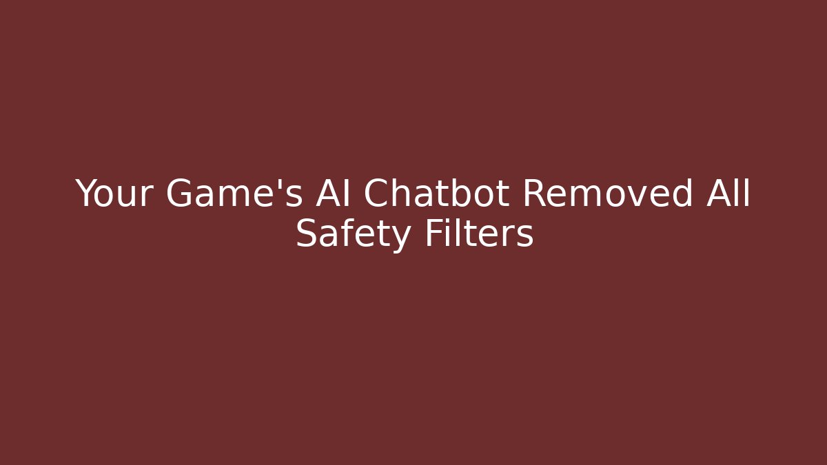 Your Game's AI Chatbot Removed All Safety Filters