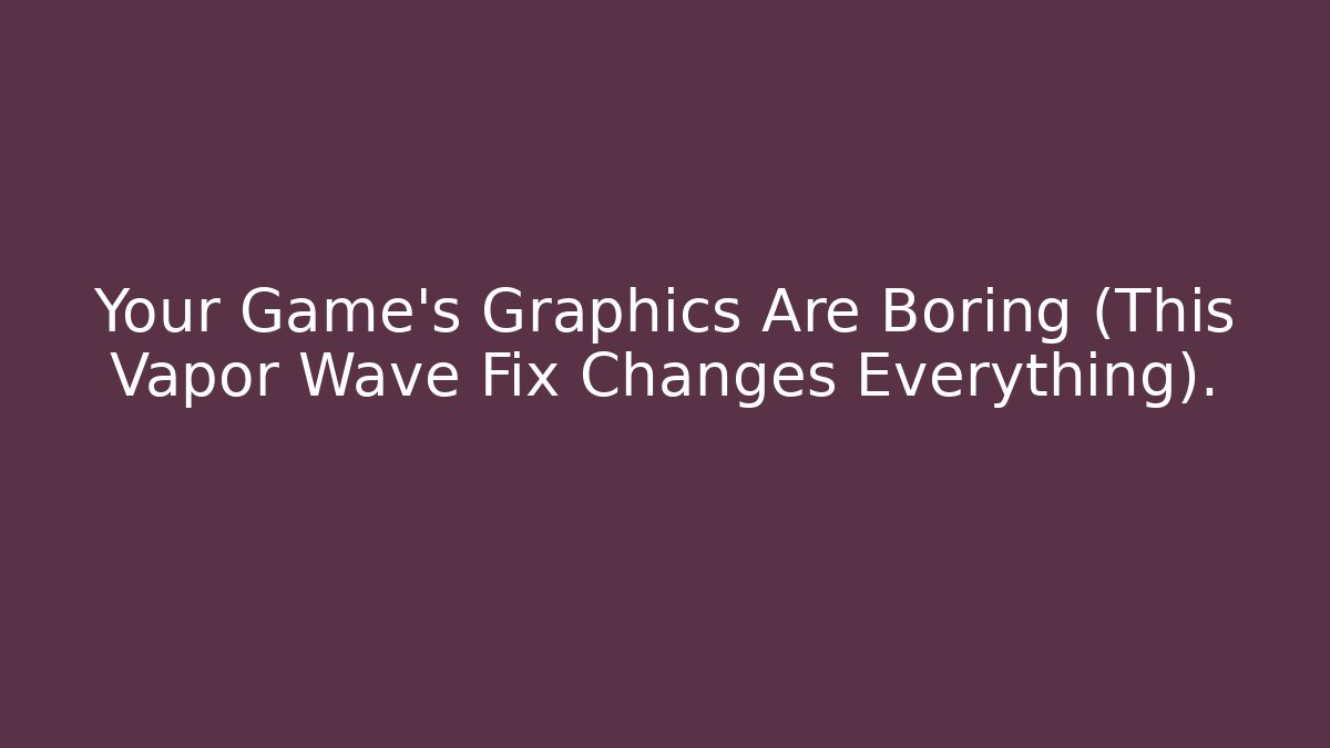 Your Game's Graphics Are Boring (This Vapor Wave Fix Changes Everything). - Create More Assets
