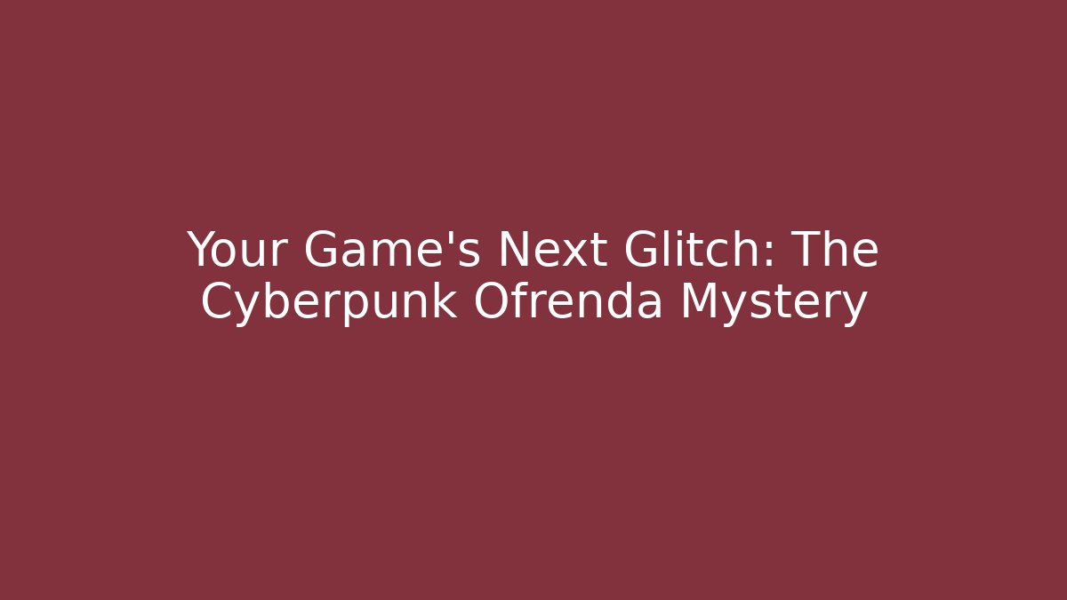 Your Game's Next Glitch: The Cyberpunk Ofrenda Mystery