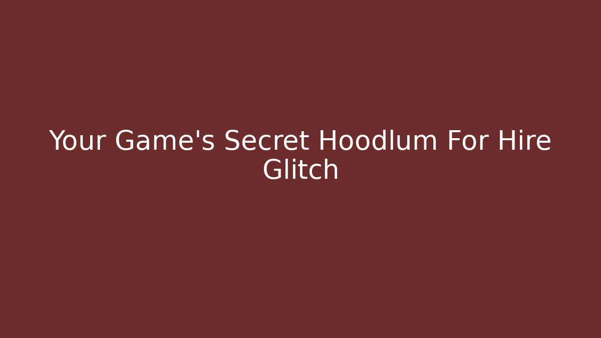 Your Game's Secret Hoodlum For Hire Glitch