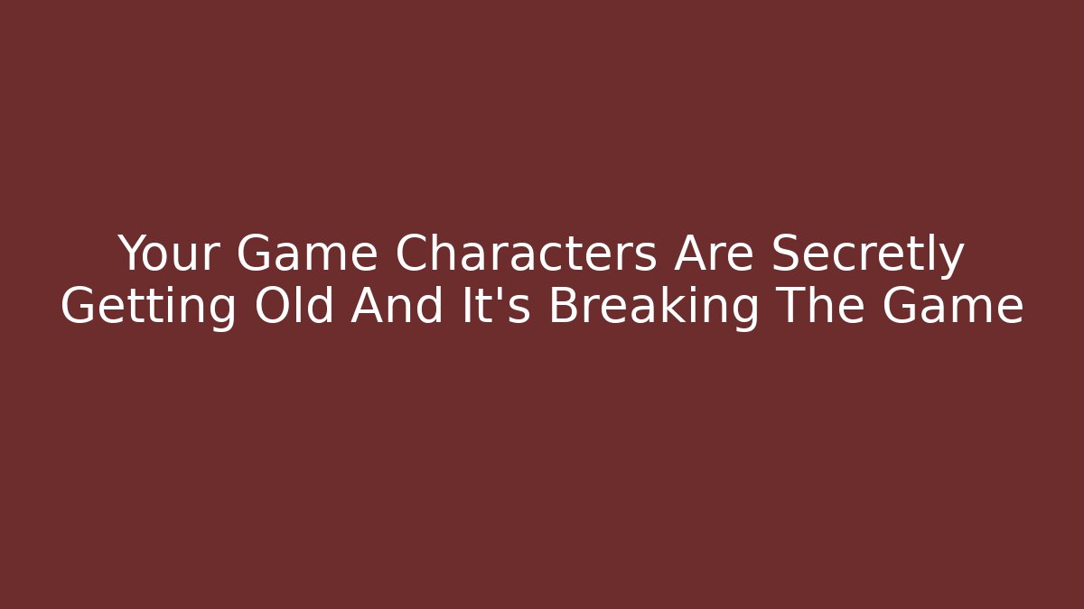 Your Game Characters Are Secretly Getting Old And It's Breaking The Game