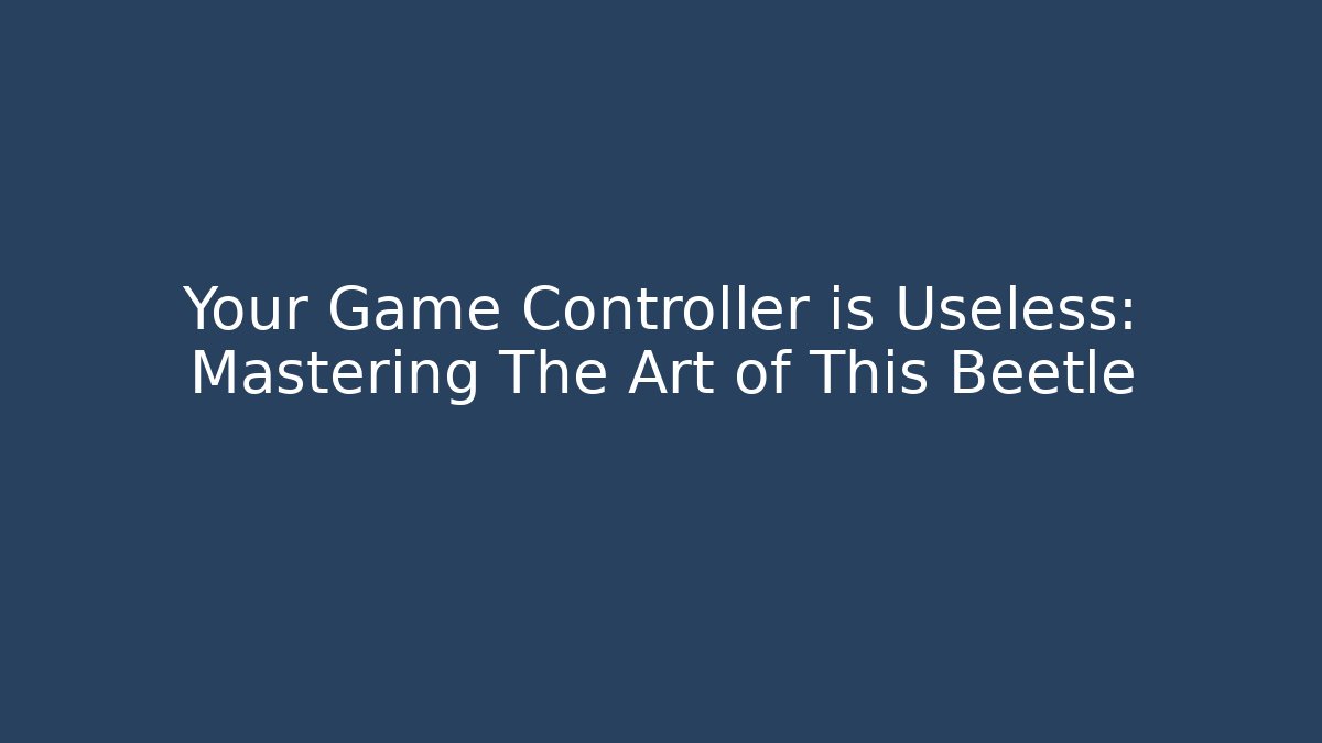 Your Game Controller is Useless: Mastering The Art of This Beetle