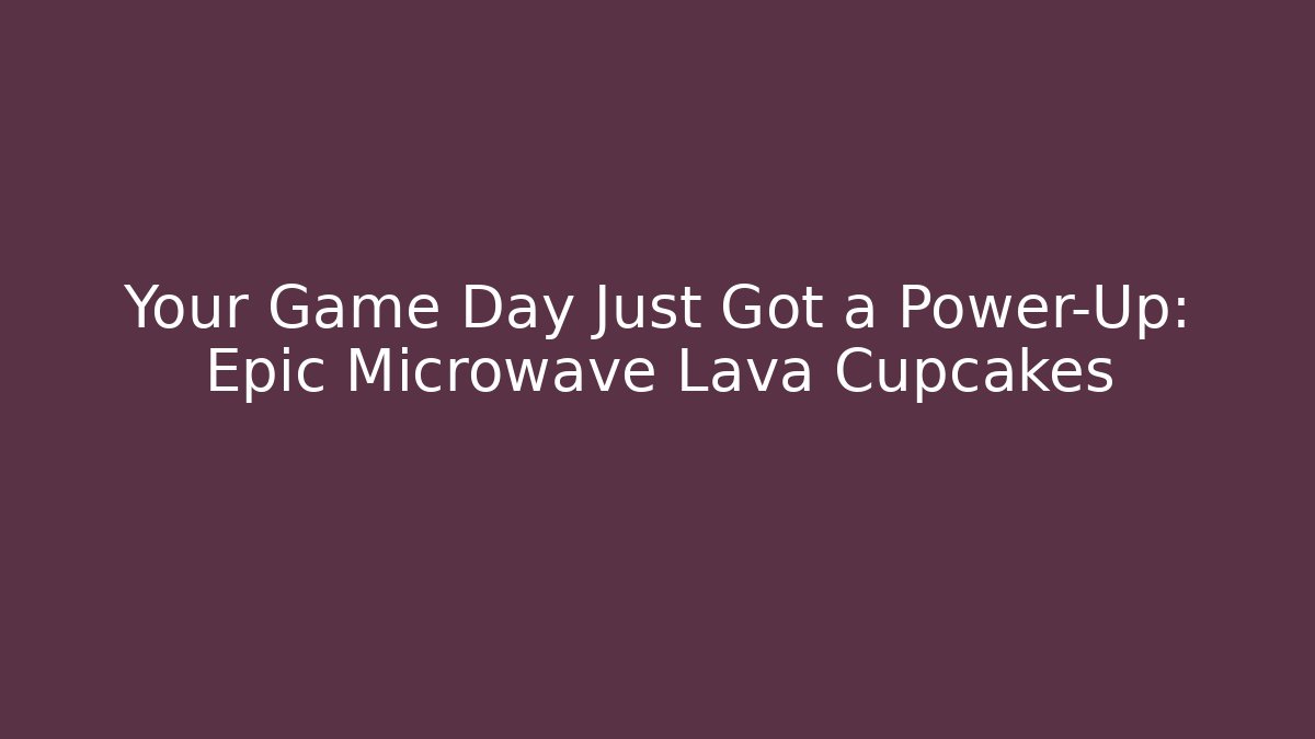 Your Game Day Just Got a Power-Up: Epic Microwave Lava Cupcakes